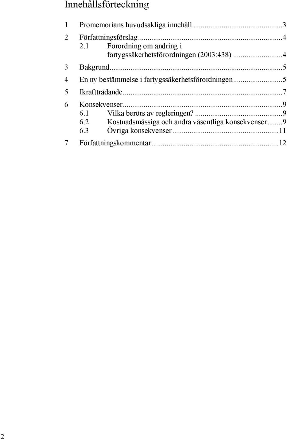 .. 5 4 En ny bestämmelse i fartygssäkerhetsförordningen... 5 5 Ikraftträdande... 7 6 Konsekvenser... 9 6.