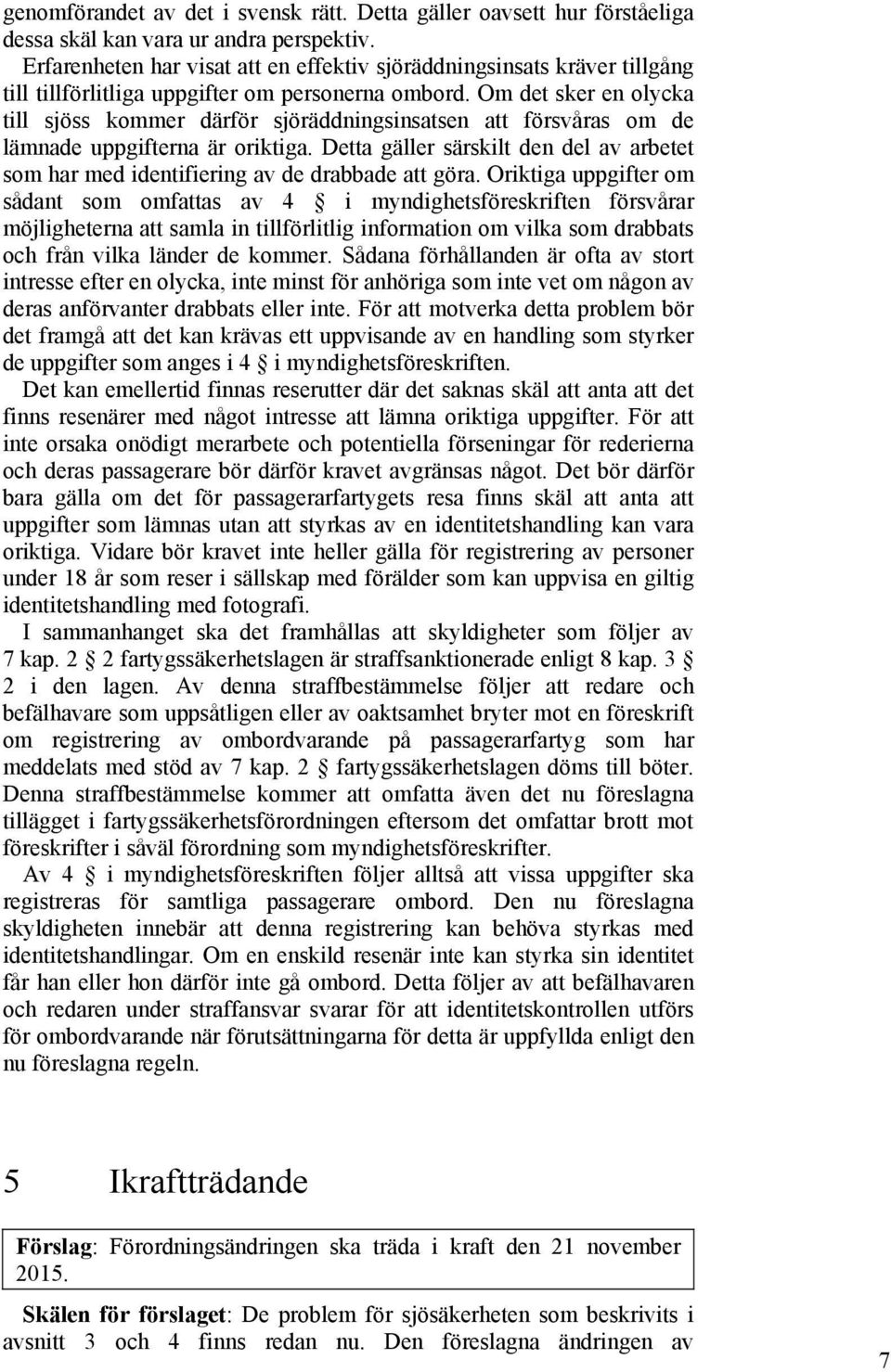 Om det sker en olycka till sjöss kommer därför sjöräddningsinsatsen att försvåras om de lämnade uppgifterna är oriktiga.