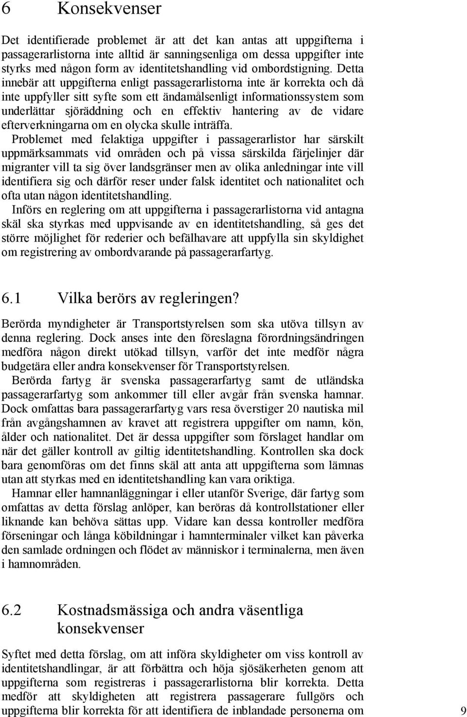 Detta innebär att uppgifterna enligt passagerarlistorna inte är korrekta och då inte uppfyller sitt syfte som ett ändamålsenligt informationssystem som underlättar sjöräddning och en effektiv