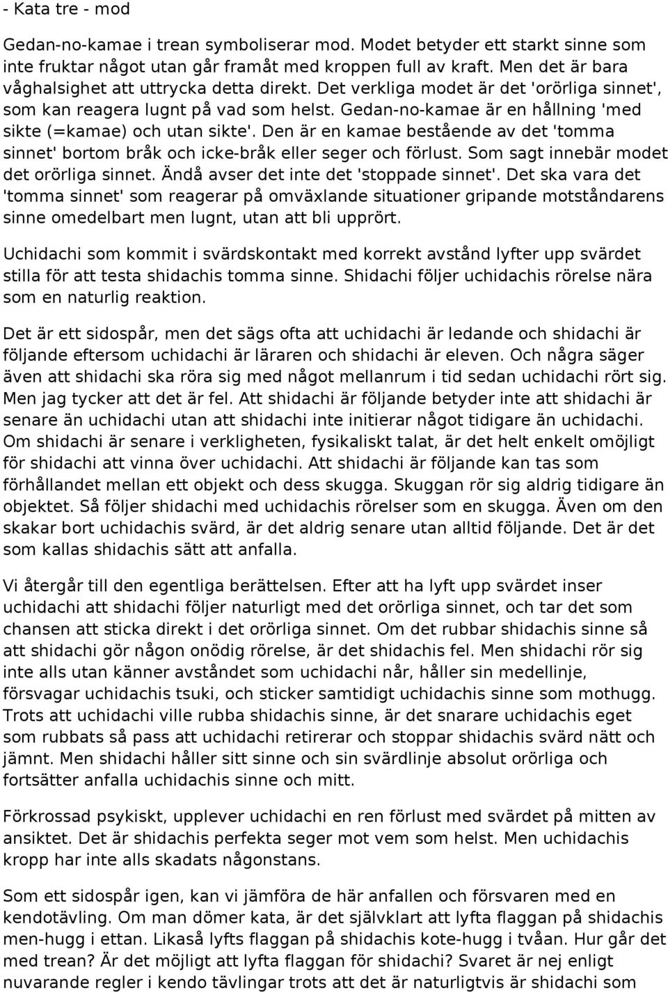 Gedan-no-kamae är en hållning 'med sikte (=kamae) och utan sikte'. Den är en kamae bestående av det 'tomma sinnet' bortom bråk och icke-bråk eller seger och förlust.
