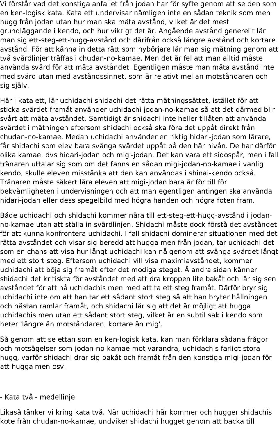 Angående avstånd generellt lär man sig ett-steg-ett-hugg-avstånd och därifrån också längre avstånd och kortare avstånd.