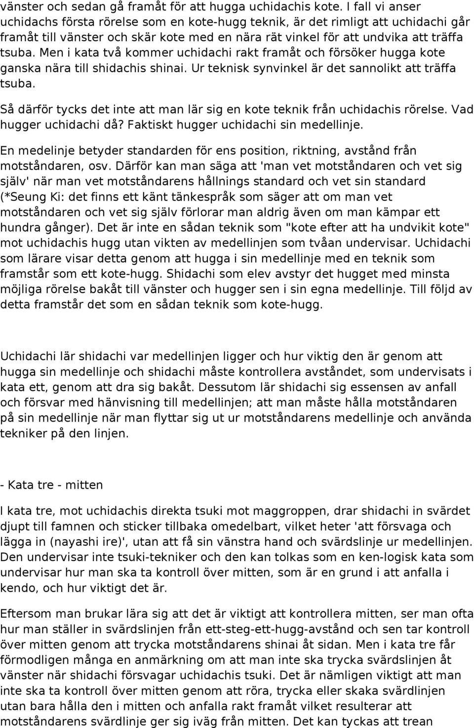 Men i kata två kommer uchidachi rakt framåt och försöker hugga kote ganska nära till shidachis shinai. Ur teknisk synvinkel är det sannolikt att träffa tsuba.
