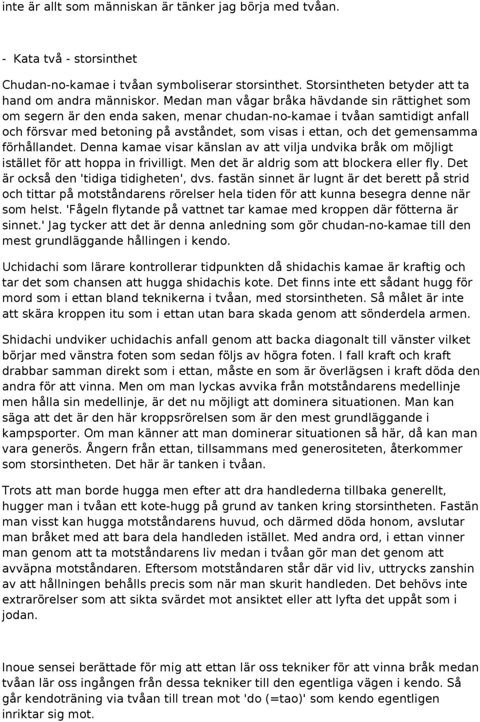 gemensamma förhållandet. Denna kamae visar känslan av att vilja undvika bråk om möjligt istället för att hoppa in frivilligt. Men det är aldrig som att blockera eller fly.