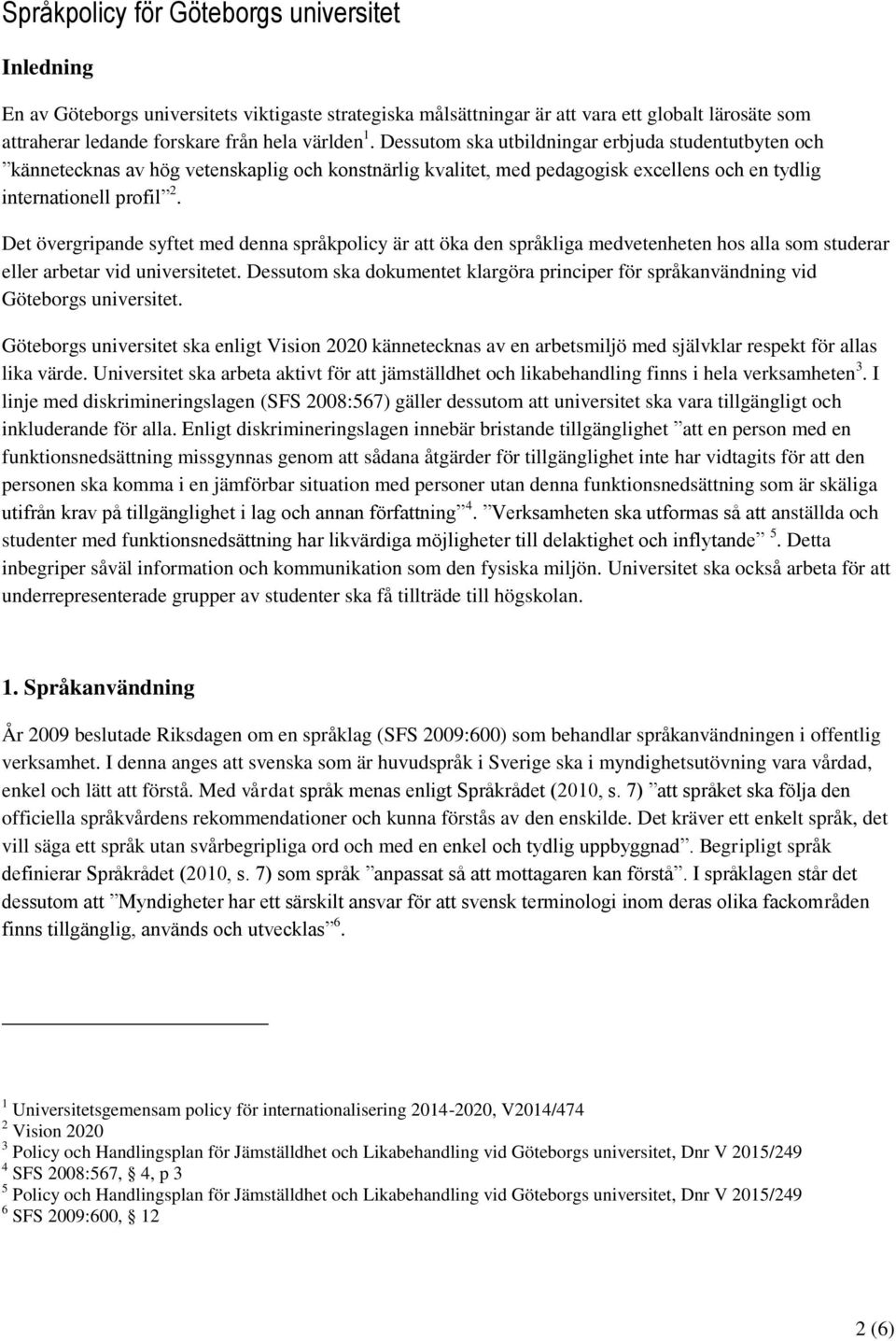 Det övergripande syftet med denna språkpolicy är att öka den språkliga medvetenheten hos alla som studerar eller arbetar vid universitetet.