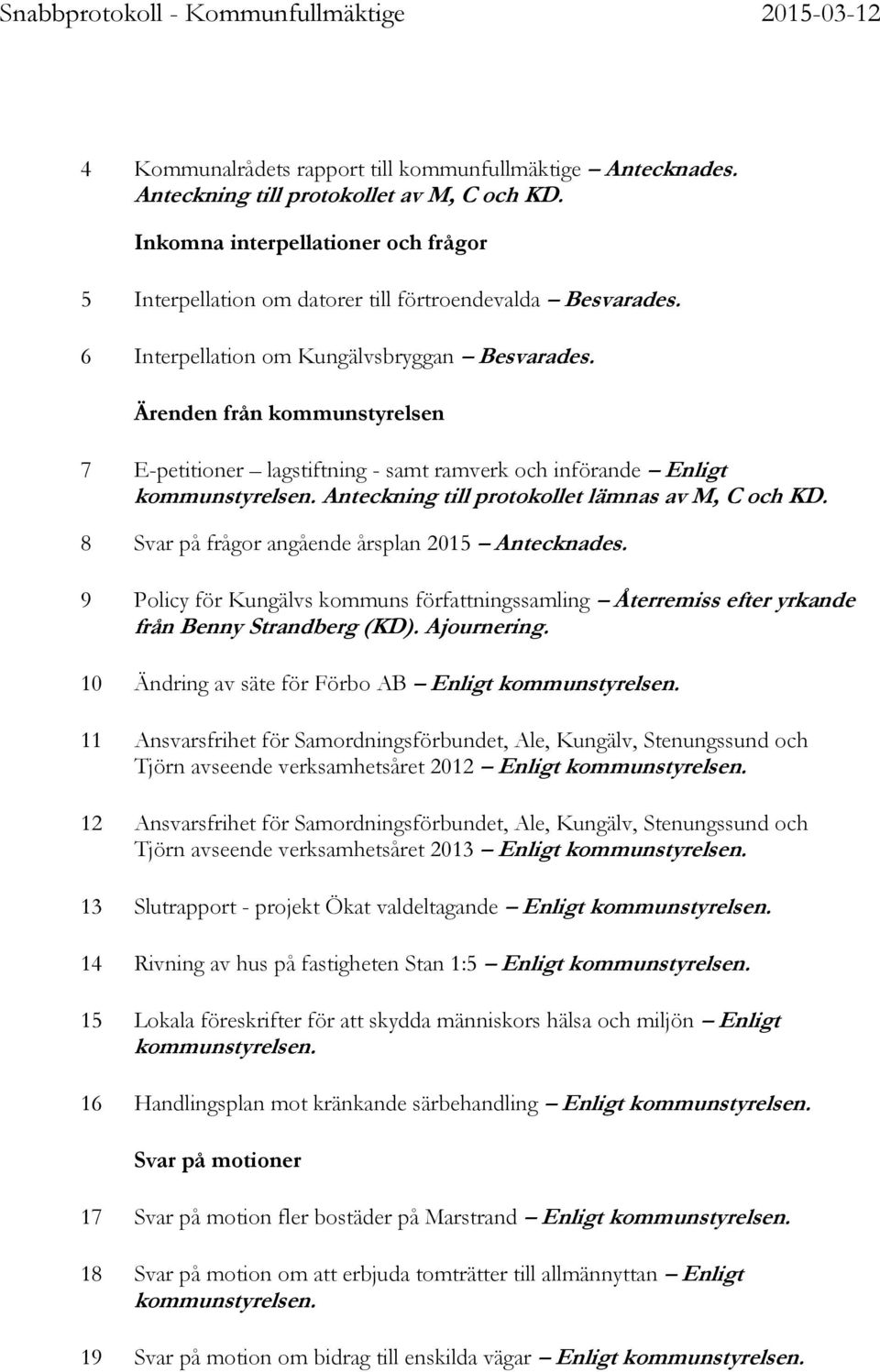 Ärenden från kommunstyrelsen 7 E-petitioner lagstiftning - samt ramverk och införande Enligt kommunstyrelsen. Anteckning till protokollet lämnas av M, C och KD.