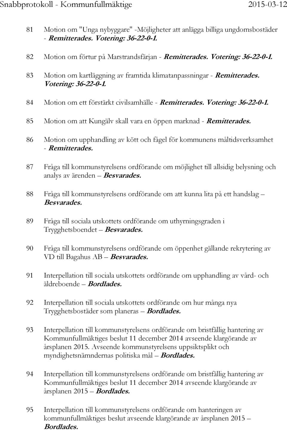 86 Motion om upphandling av kött och fågel för kommunens måltidsverksamhet - Remitterades.