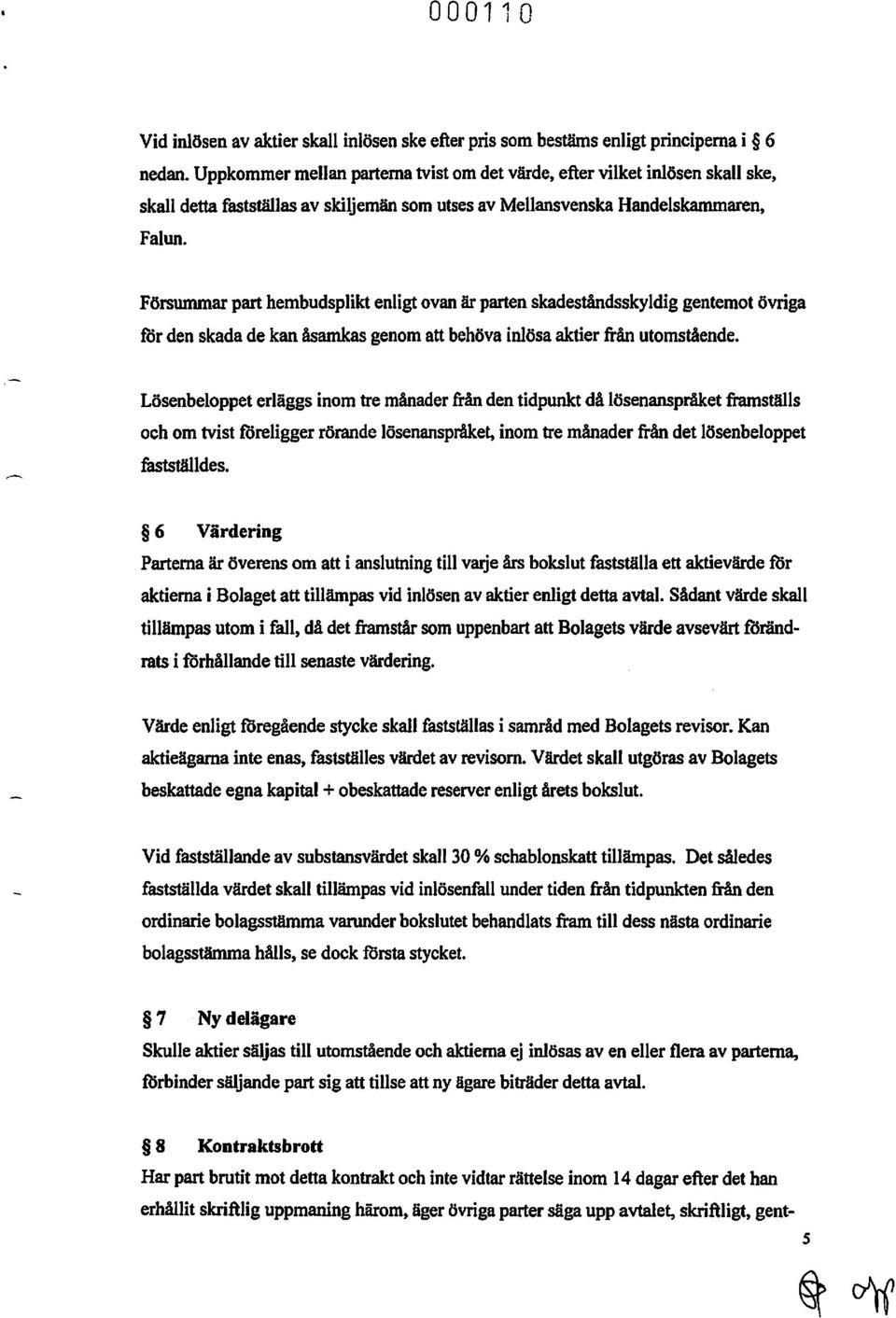 Försummar part hembudsplikt enligt ovan är parten skadeståndsskyldig gentemot övriga för den skada de kan åsamkas genom att behöva inlösa aktier från utomstående.