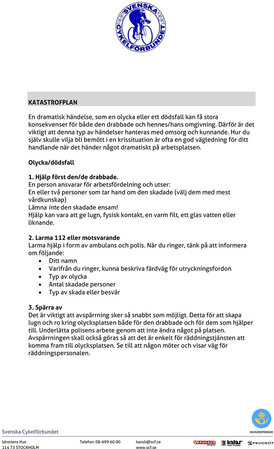 Hur du själv skulle vilja bli bemött i en krissituation är ofta en god vägledning för ditt handlande när det händer något dramatiskt på arbetsplatsen. Olycka/dödsfall 1. Hjälp först den/de drabbade.