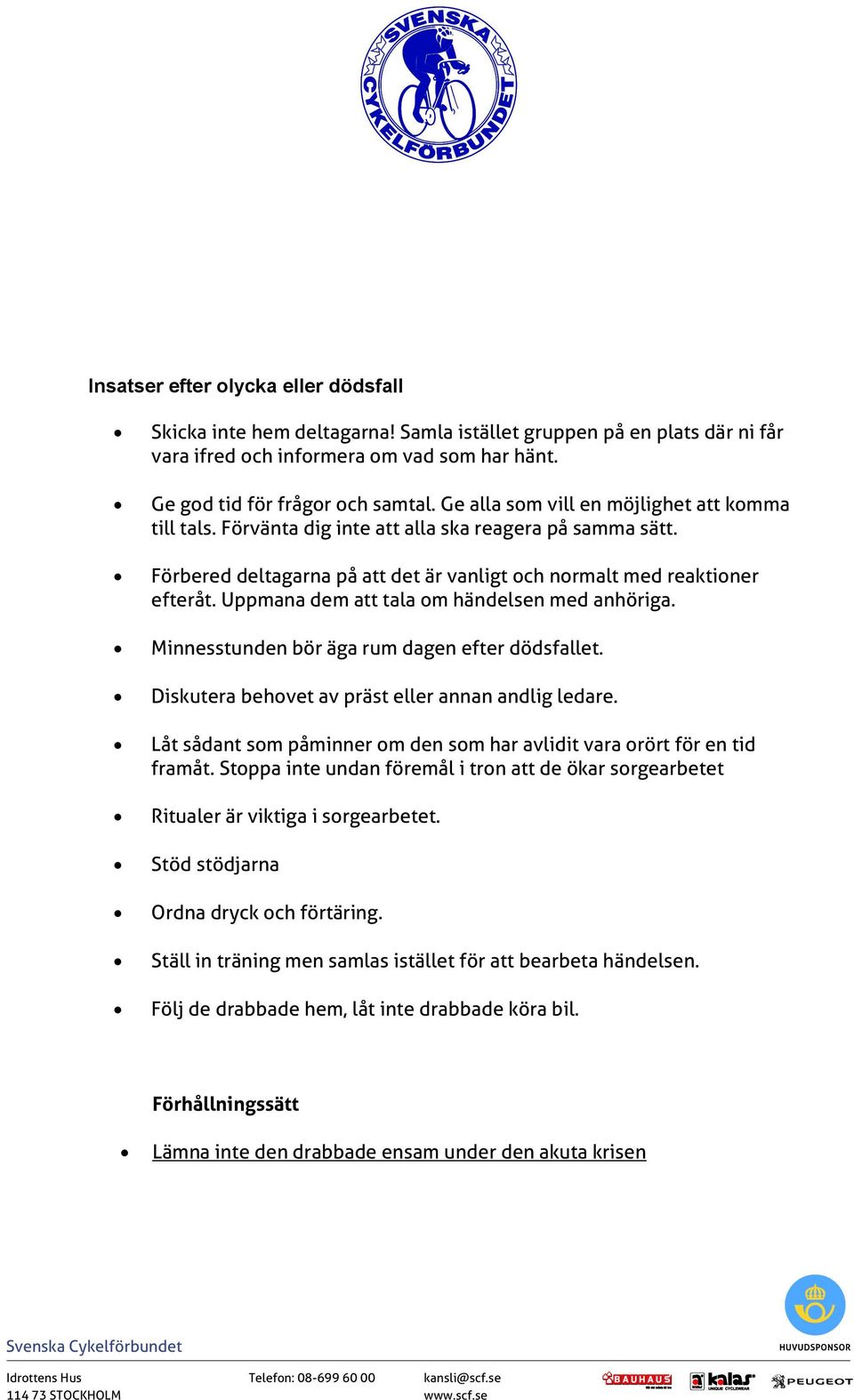 Uppmana dem att tala om händelsen med anhöriga. Minnesstunden bör äga rum dagen efter dödsfallet. Diskutera behovet av präst eller annan andlig ledare.