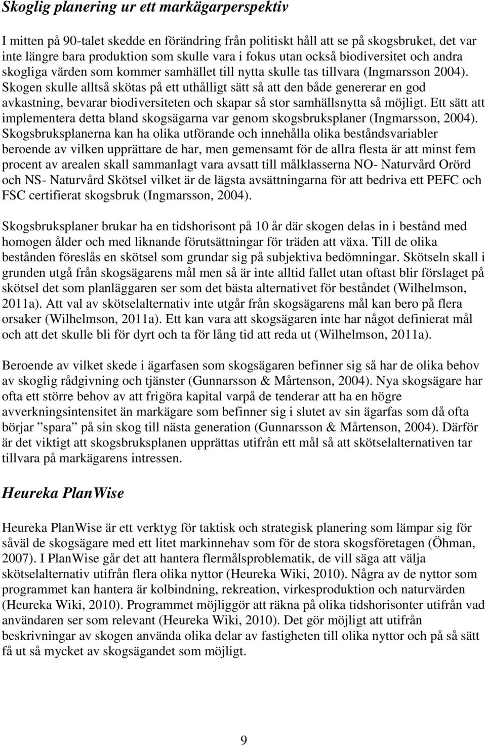Skogen skulle alltså skötas på ett uthålligt sätt så att den både genererar en god avkastning, bevarar biodiversiteten och skapar så stor samhällsnytta så möjligt.