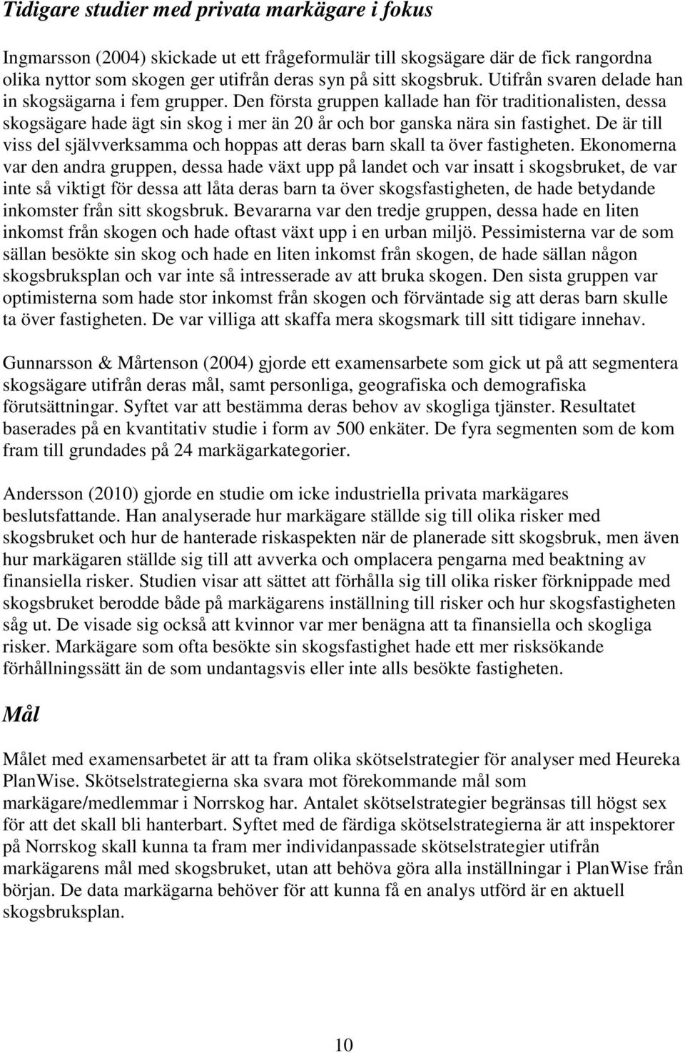 De är till viss del självverksamma och hoppas att deras barn skall ta över fastigheten.