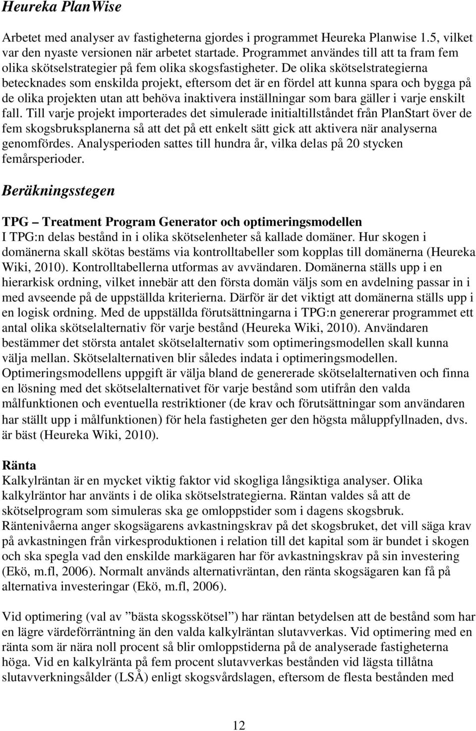 De olika skötselstrategierna betecknades som enskilda projekt, eftersom det är en fördel att kunna spara och bygga på de olika projekten utan att behöva inaktivera inställningar som bara gäller i