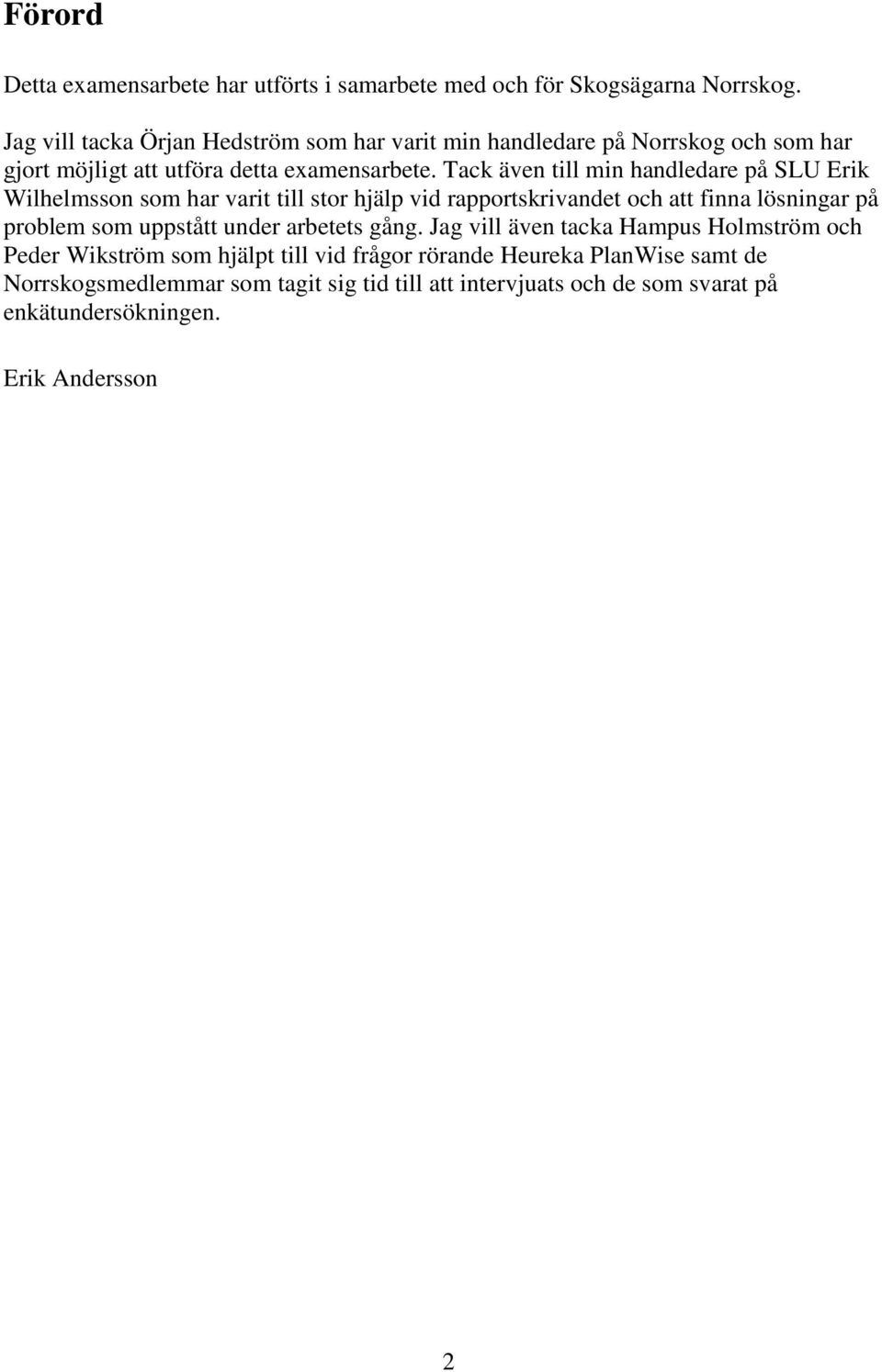 Tack även till min handledare på SLU Erik Wilhelmsson som har varit till stor hjälp vid rapportskrivandet och att finna lösningar på problem som uppstått