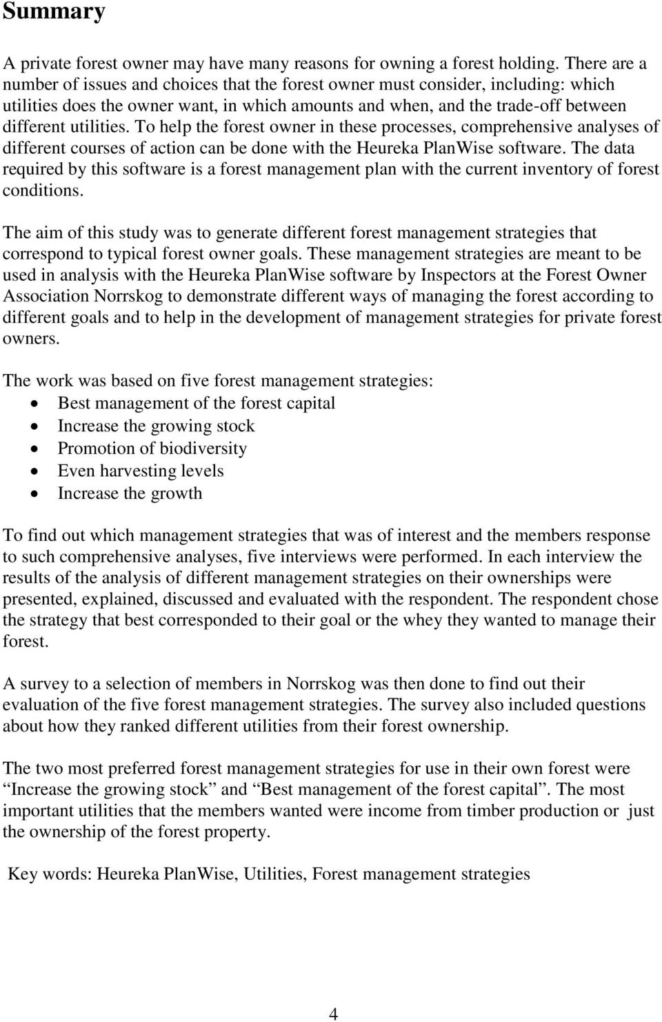 To help the forest owner in these processes, comprehensive analyses of different courses of action can be done with the Heureka PlanWise software.