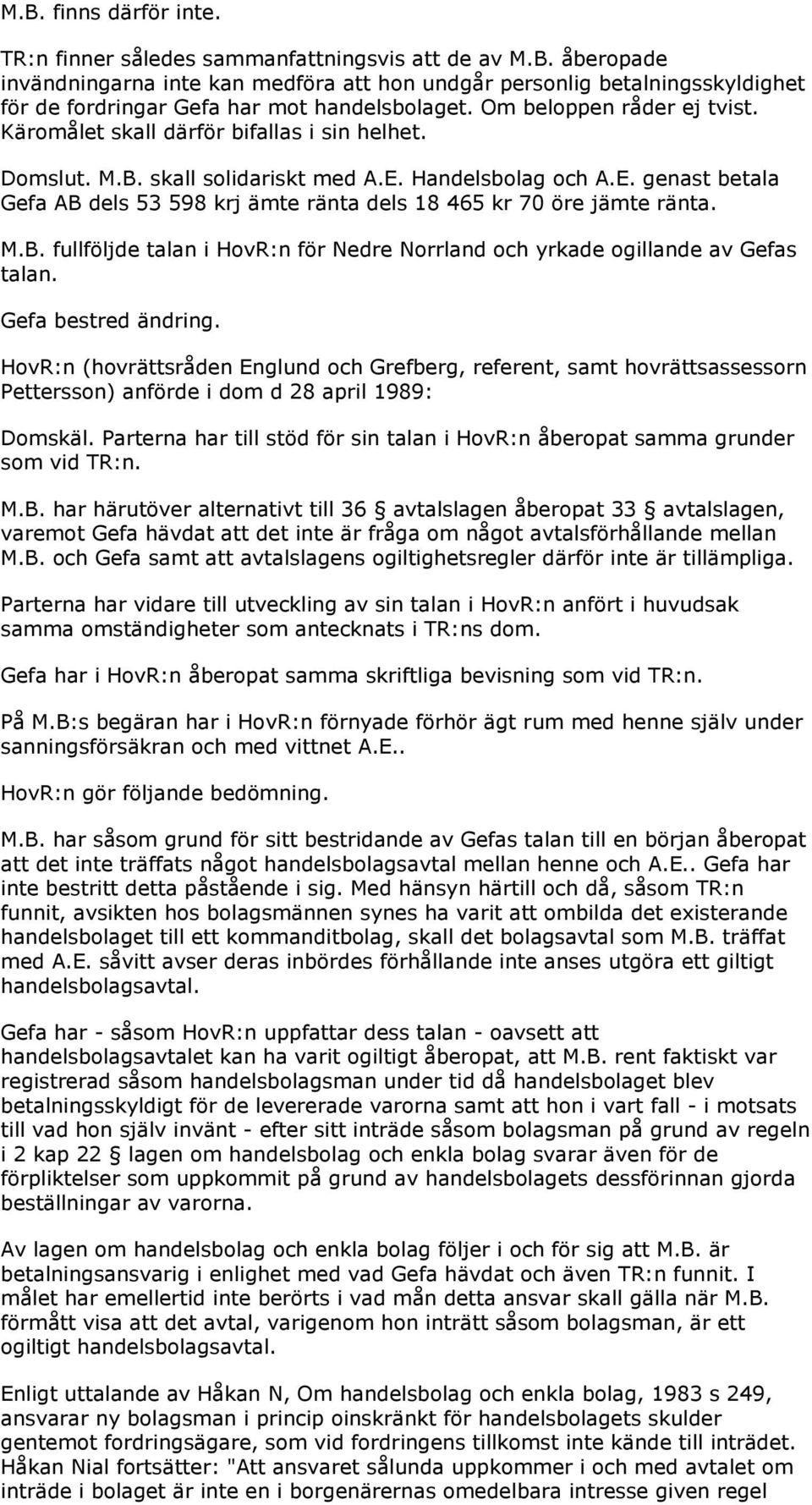 M.B. fullföljde talan i HovR:n för Nedre Norrland och yrkade ogillande av Gefas talan. Gefa bestred ändring.