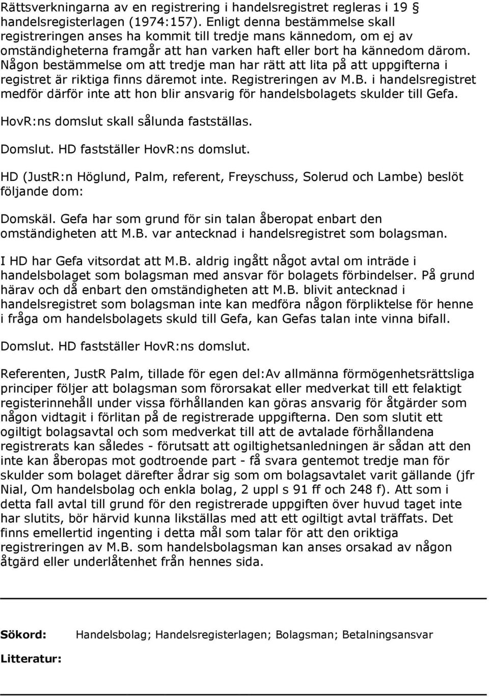 Någon bestämmelse om att tredje man har rätt att lita på att uppgifterna i registret är riktiga finns däremot inte. Registreringen av M.B.