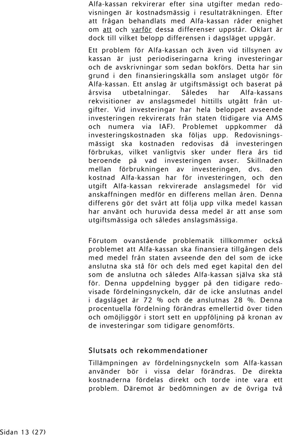 Ett problem för Alfa-kassan och även vid tillsynen av kassan är just periodiseringarna kring investeringar och de avskrivningar som sedan bokförs.