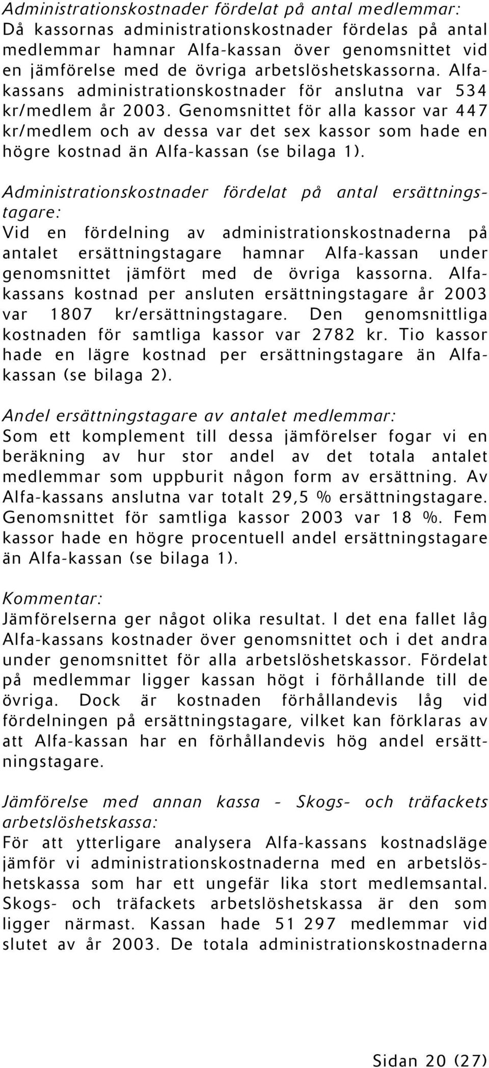 Genomsnittet för alla kassor var 447 kr/medlem och av dessa var det sex kassor som hade en högre kostnad än Alfa-kassan (se bilaga 1).