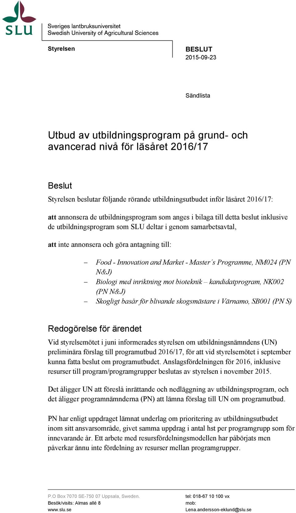 annonsera och göra antagning till: Food - Innovation and Market - Master s Programme, NM024 (PN N&J) Biologi med inriktning mot bioteknik kandidatprogram, NK002 (PN N&J) Skogligt basår för blivande