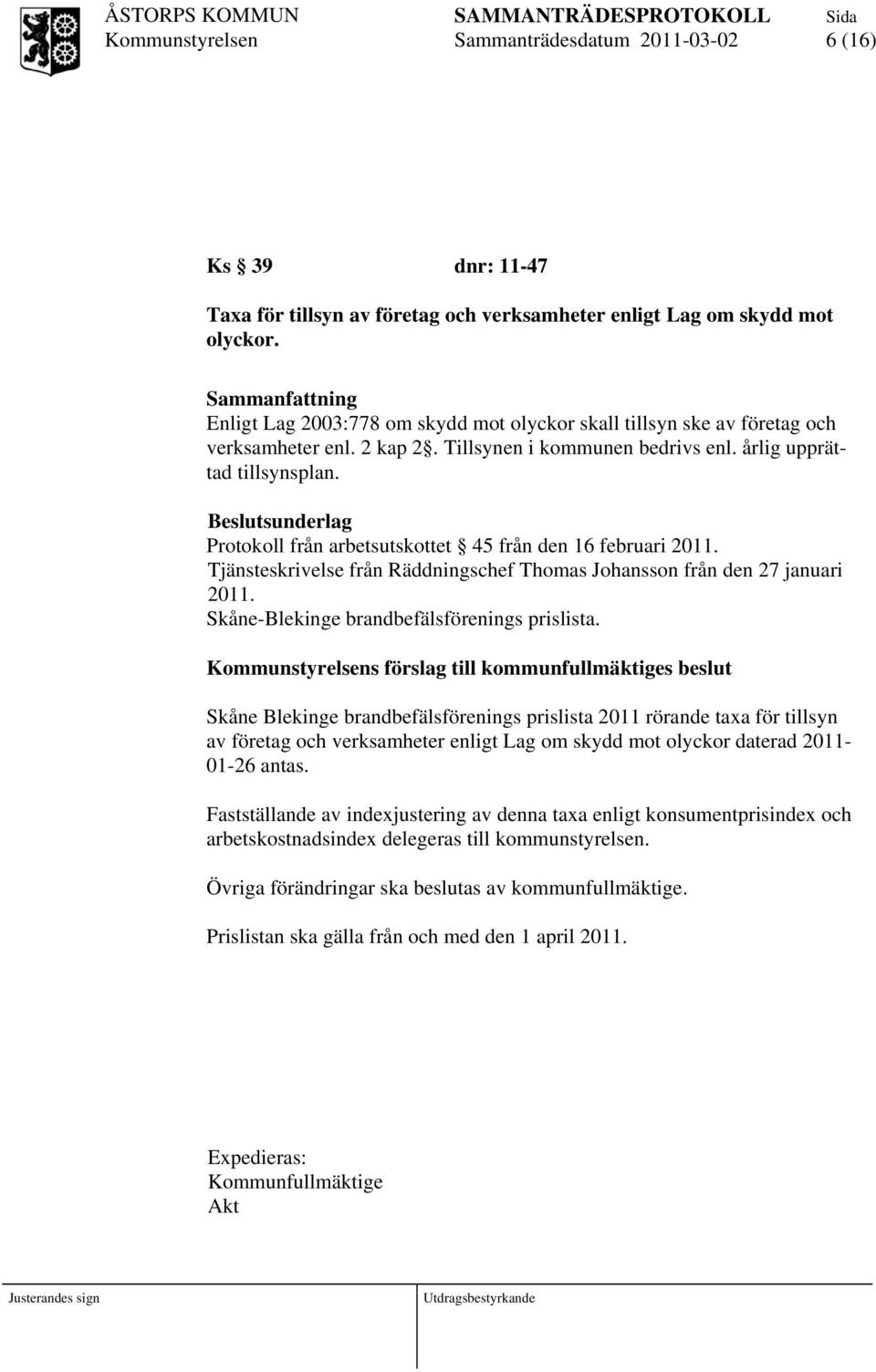 Beslutsunderlag Protokoll från arbetsutskottet 45 från den 16 februari 2011. Tjänsteskrivelse från Räddningschef Thomas Johansson från den 27 januari 2011.