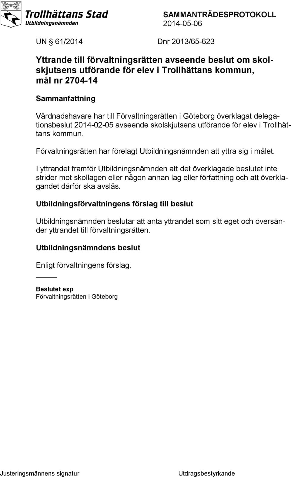 Förvaltningsrätten har förelagt Utbildningsnämnden att yttra sig i målet.
