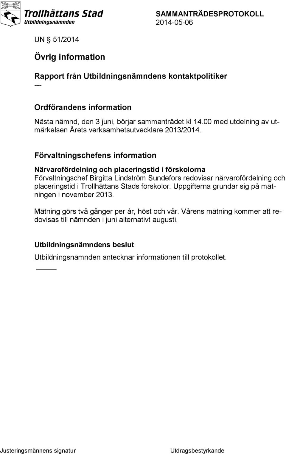 Förvaltningschefens information Närvarofördelning och placeringstid i förskolorna Förvaltningschef Birgitta Lindström Sundefors redovisar närvarofördelning och