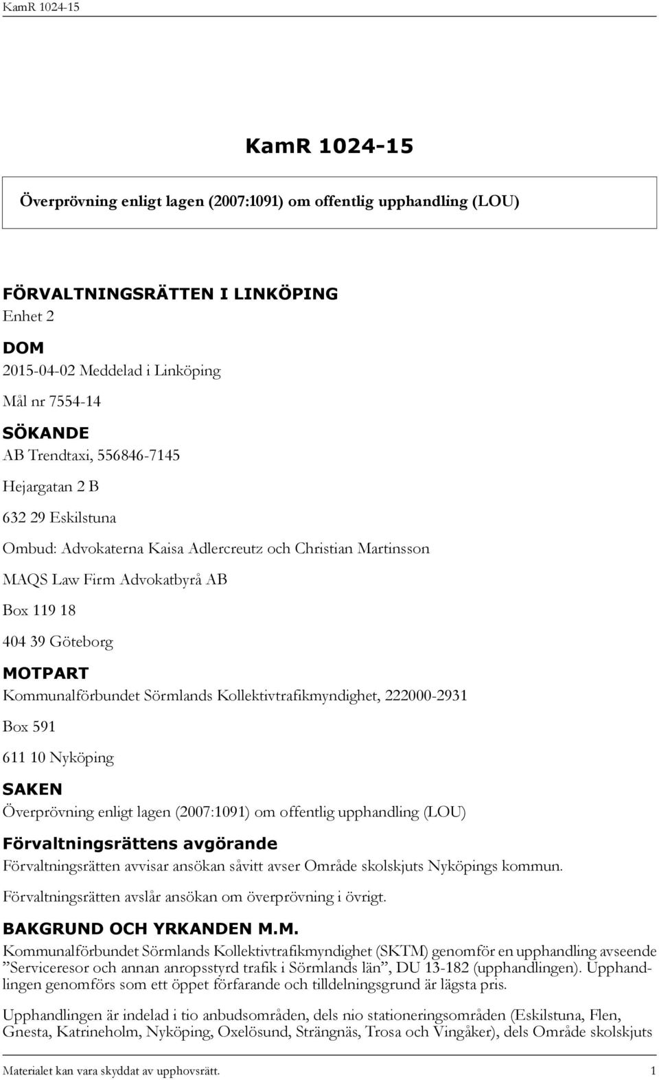 Kollektivtrafikmyndighet, 222000-2931 Box 591 611 10 Nyköping SAKEN Överprövning enligt lagen (2007:1091) om offentlig upphandling (LOU) Förvaltningsrättens avgörande Förvaltningsrätten avvisar