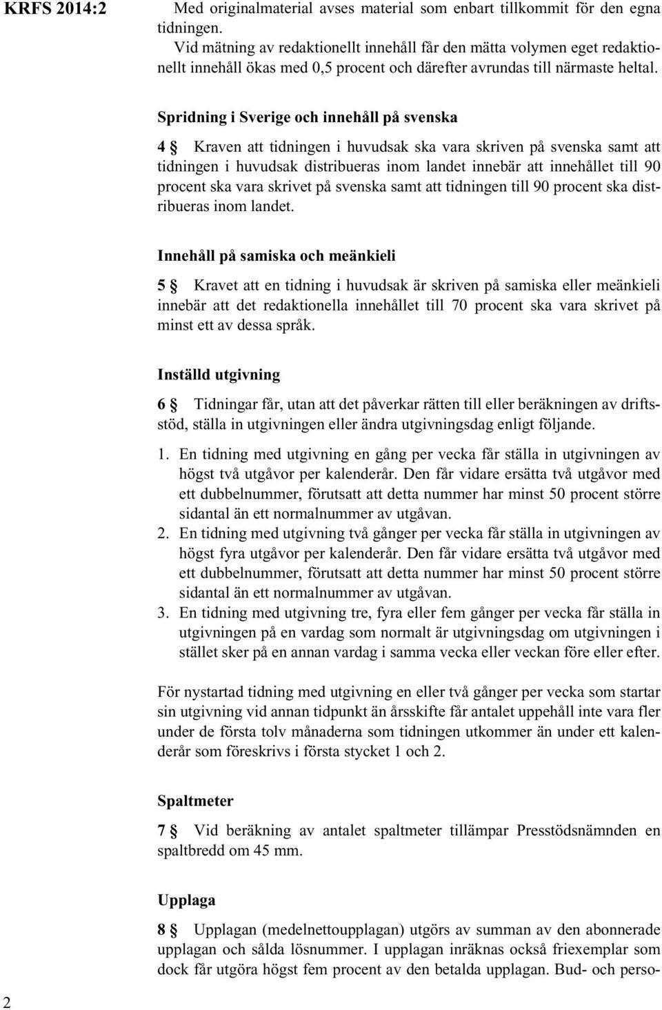 Spridning i Sverige och innehåll på svenska 4 Kraven att tidningen i huvudsak ska vara skriven på svenska samt att tidningen i huvudsak distribueras inom landet innebär att innehållet till 90 procent