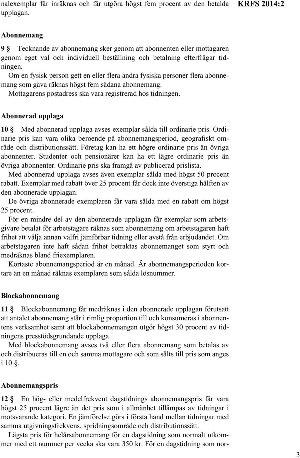 Om en fysisk person gett en eller flera andra fysiska personer flera abonnemang som gåva räknas högst fem sådana abonnemang. Mottagarens postadress ska vara registrerad hos tidningen.