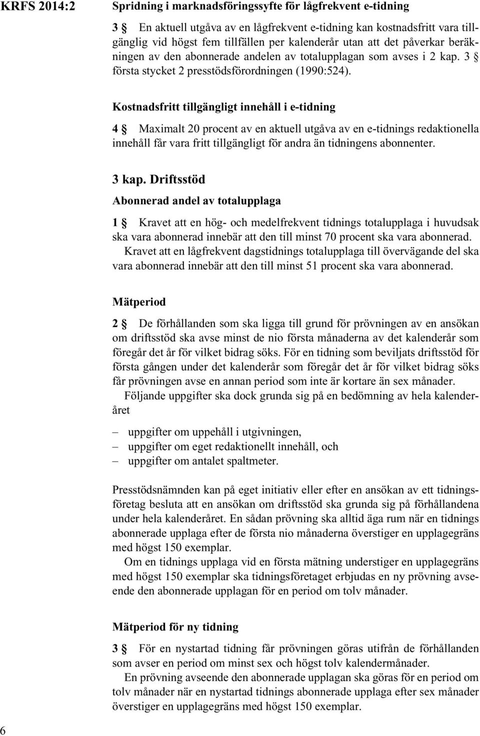 Kostnadsfritt tillgängligt innehåll i e-tidning 4 Maximalt 20 procent av en aktuell utgåva av en e-tidnings redaktionella innehåll får vara fritt tillgängligt för andra än tidningens abonnenter.