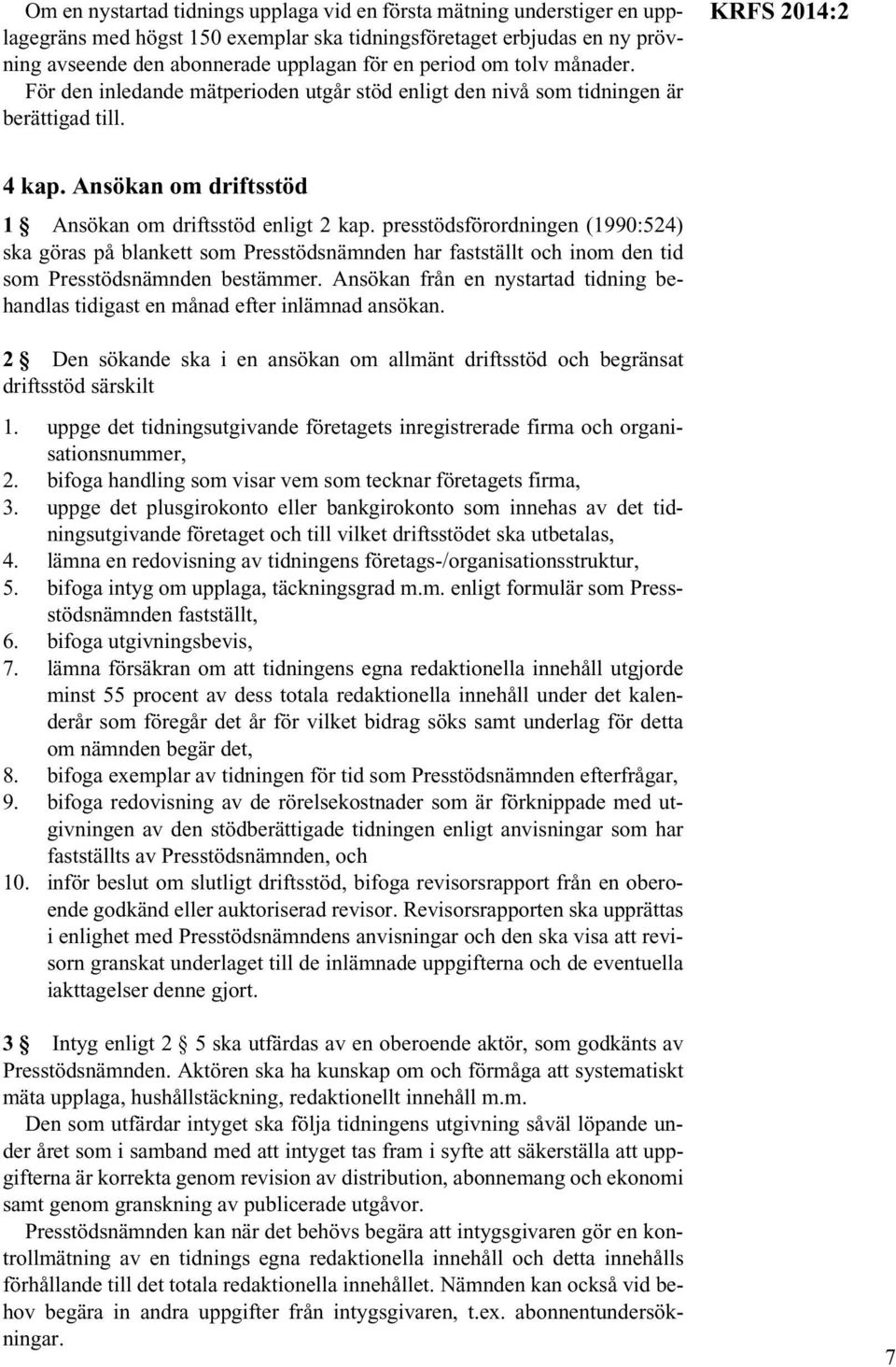 presstödsförordningen (1990:524) ska göras på blankett som Presstödsnämnden har fastställt och inom den tid som Presstödsnämnden bestämmer.