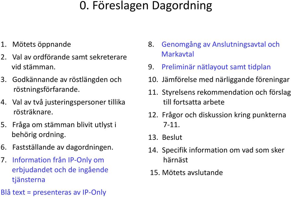 Information från IP-Only om erbjudandet och de ingående tjänsterna Blå text = presenteras av IP-Only 8. Genomgång av Anslutningsavtal och Markavtal 9.