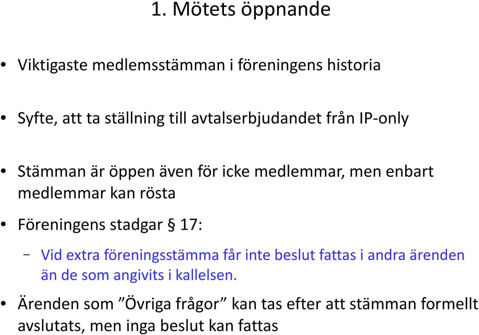 Föreningens stadgar 17: Vid extra föreningsstämma får inte beslut fattas i andra ärenden än de som