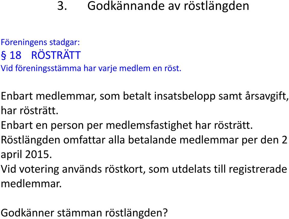 Enbart en person per medlemsfastighet har rösträtt.