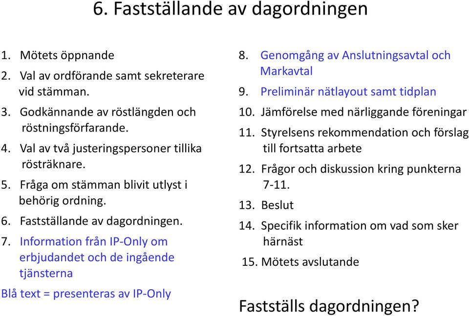 Information från IP-Only om erbjudandet och de ingående tjänsterna Blå text = presenteras av IP-Only 8. Genomgång av Anslutningsavtal och Markavtal 9.