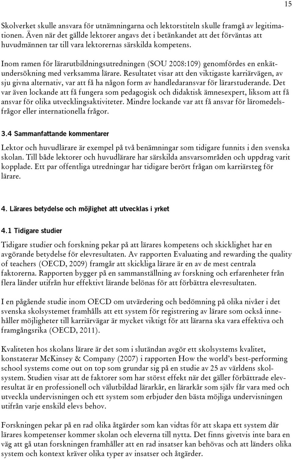 Inom ramen för lärarutbildningsutredningen (SOU 2008:109) genomfördes en enkätundersökning med verksamma lärare.