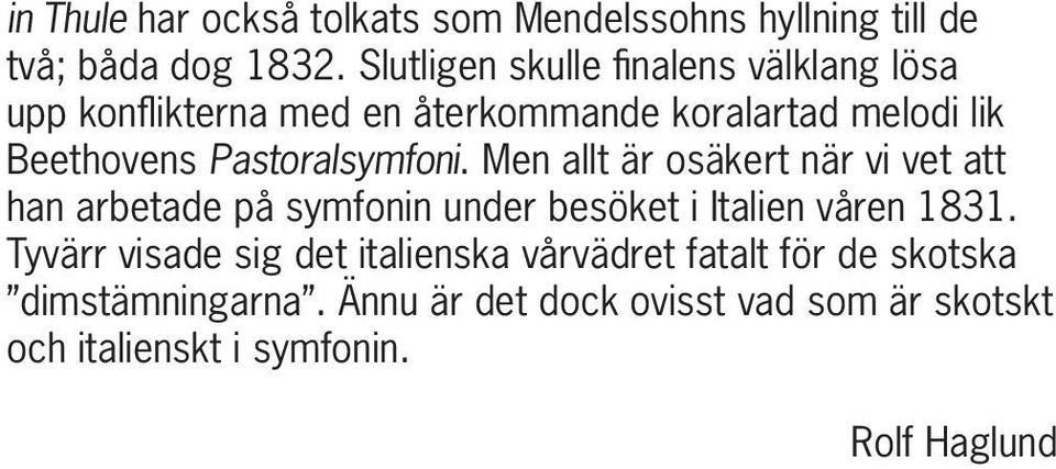 Pastoralsymfoni. Men allt är osäkert när vi vet att han arbetade på symfonin under besöket i Italien våren 1831.