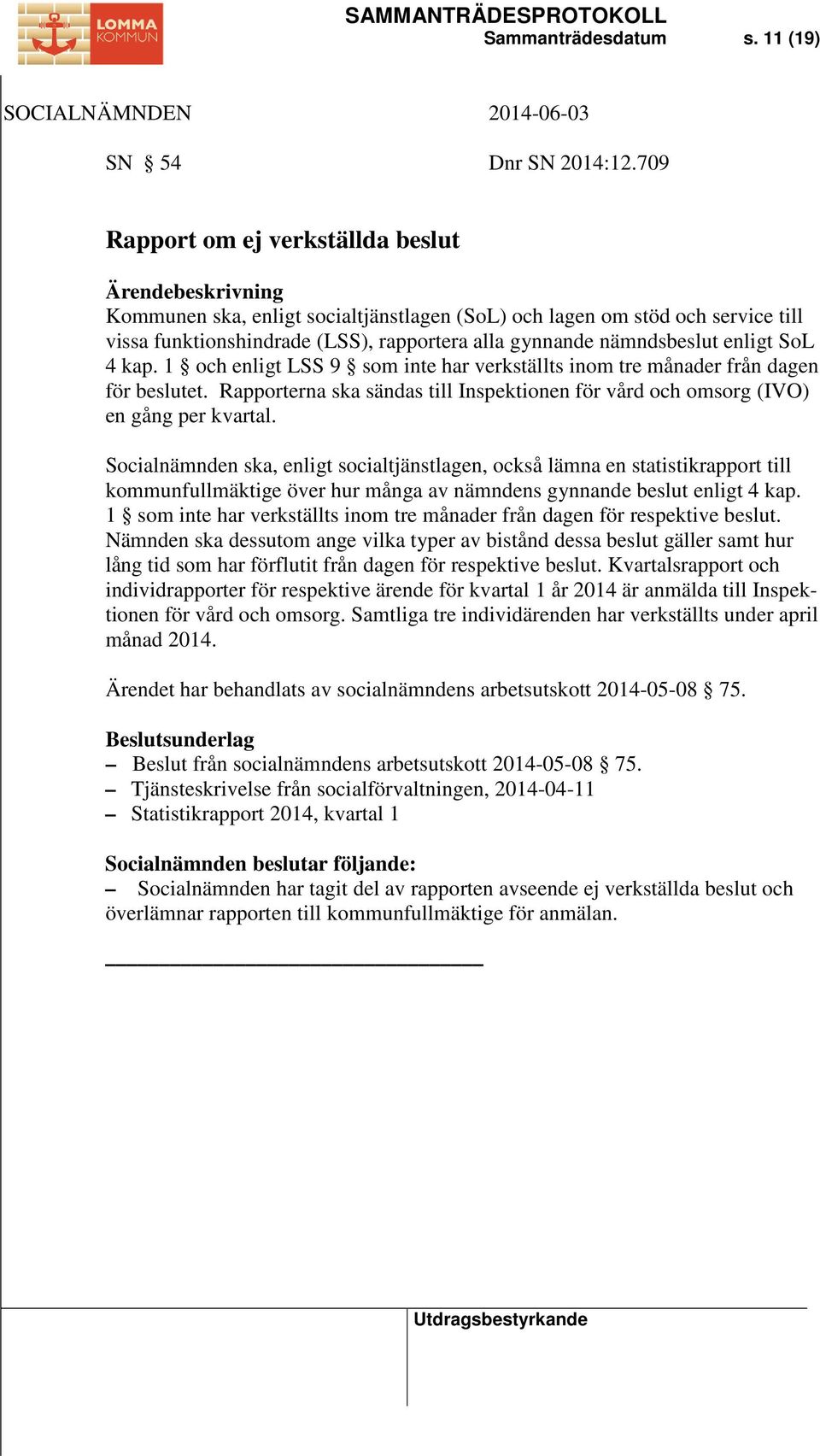 kap. 1 och enligt LSS 9 som inte har verkställts inom tre månader från dagen för beslutet. Rapporterna ska sändas till Inspektionen för vård och omsorg (IVO) en gång per kvartal.