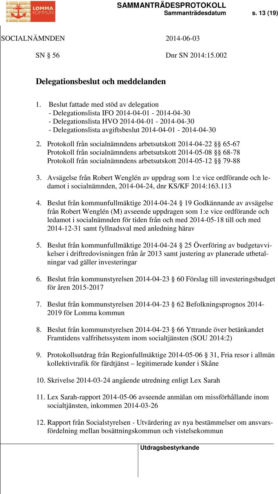 Protokoll från socialnämndens arbetsutskott 2014-04-22 65-67 Protokoll från socialnämndens arbetsutskott 2014-05-08 68-78 Protokoll från socialnämndens arbetsutskott 2014-05-12 79-88 3.