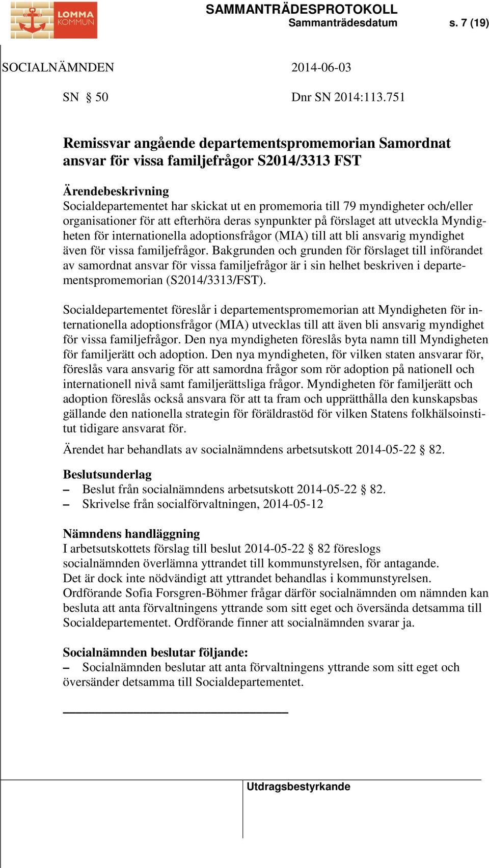 för att efterhöra deras synpunkter på förslaget att utveckla Myndigheten för internationella adoptionsfrågor (MIA) till att bli ansvarig myndighet även för vissa familjefrågor.