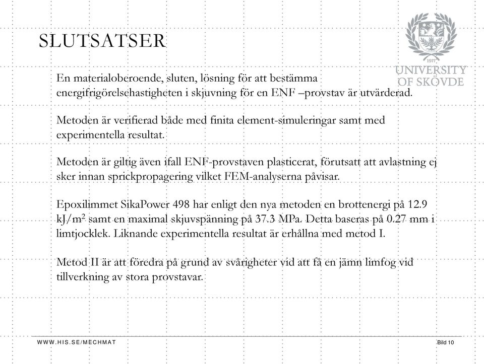 Metoden är giltig även ifall ENF-provstaven plasticerat, förutsatt att avlastning ej sker innan sprickpropagering vilket FEM-analyserna påvisar.