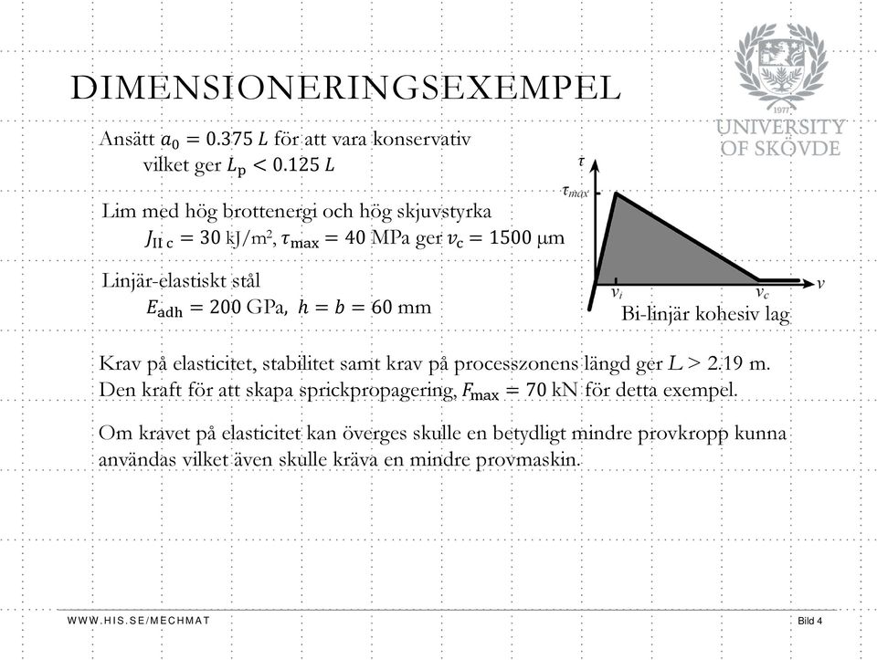 kohesiv lag Krav på elasticitet, stabilitet samt krav på processzonens längd ger L > 2.19 m.