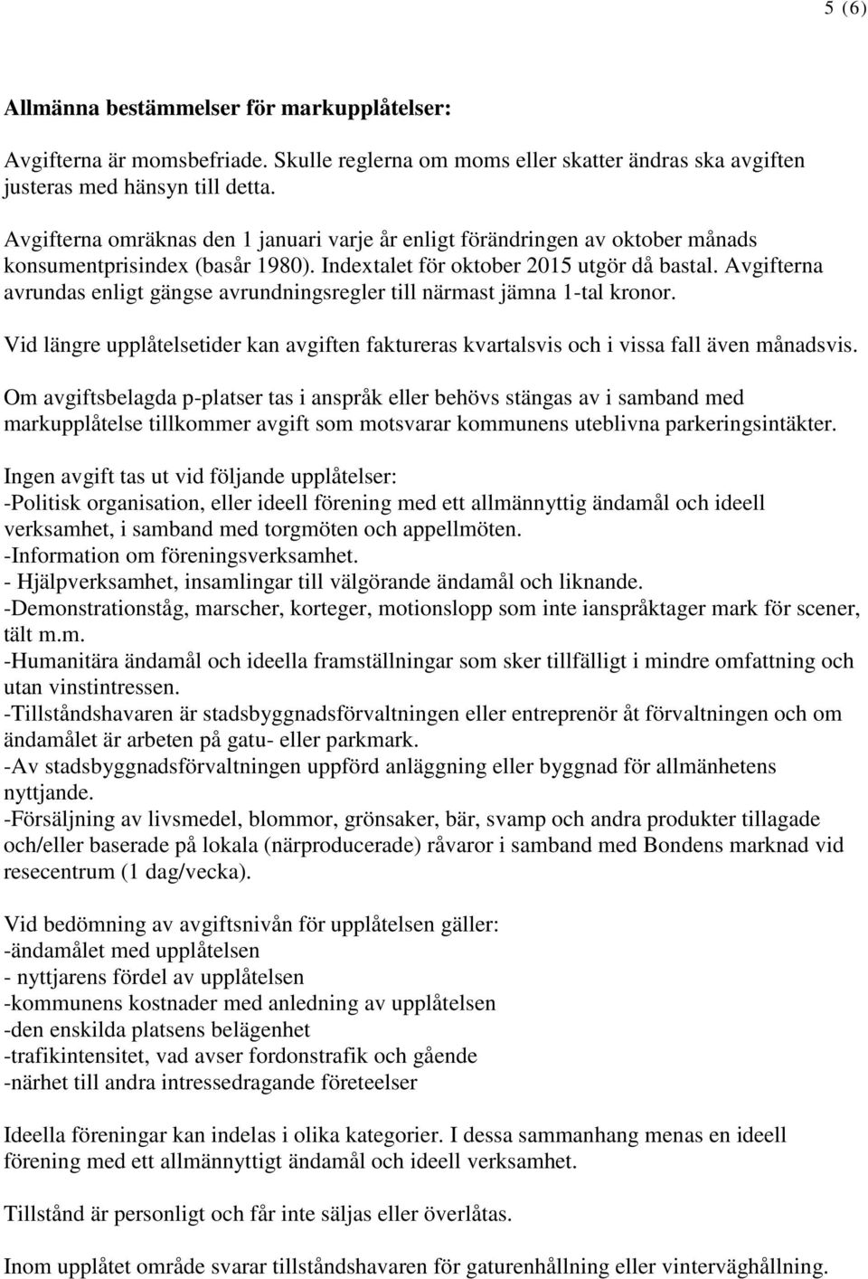 Avgifterna avrundas enligt gängse avrundningsregler till närmast jämna 1-tal kronor. Vid längre upplåtelsetider kan avgiften faktureras kvartalsvis och i vissa fall även månadsvis.
