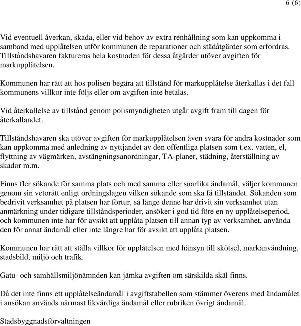 Kommunen har rätt att hos polisen begära att tillstånd för markupplåtelse återkallas i det fall kommunens villkor inte följs eller om avgiften inte betalas.