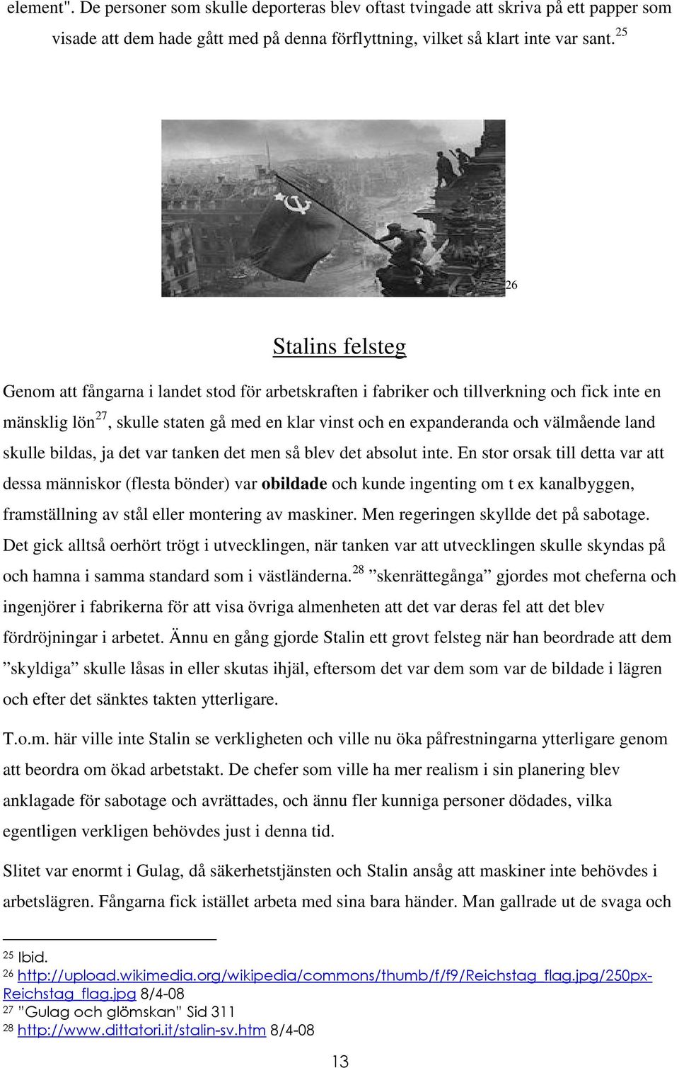 välmående land skulle bildas, ja det var tanken det men så blev det absolut inte.
