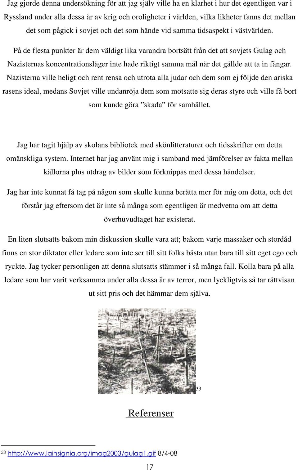 På de flesta punkter är dem väldigt lika varandra bortsätt från det att sovjets Gulag och Nazisternas koncentrationsläger inte hade riktigt samma mål när det gällde att ta in fångar.