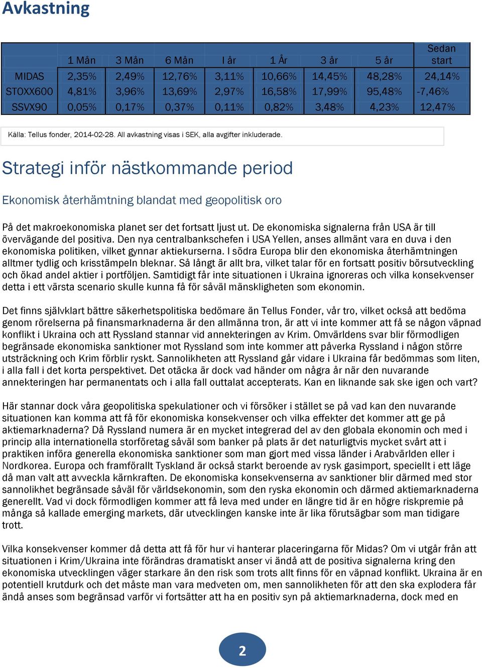 Strategi inför nästkommande period Ekonomisk återhämtning blandat med geopolitisk oro På det makroekonomiska planet ser det fortsatt ljust ut.
