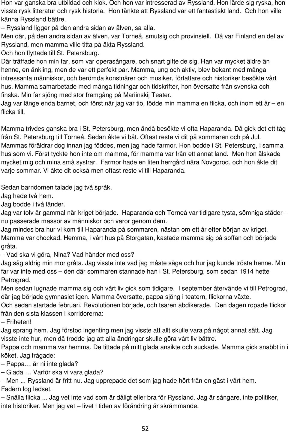 Då var Finland en del av Ryssland, men mamma ville titta på äkta Ryssland. Och hon flyttade till St. Petersburg. Där träffade hon min far, som var operasångare, och snart gifte de sig.