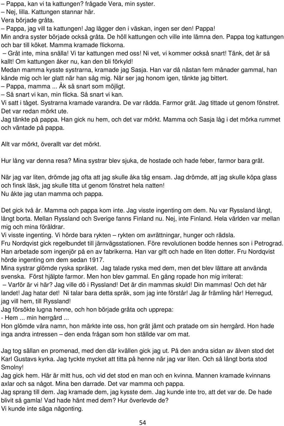 Tänk, det är så kallt! Om kattungen åker nu, kan den bli förkyld! Medan mamma kysste systrarna, kramade jag Sasja. Han var då nästan fem månader gammal, han kände mig och ler glatt när han såg mig.