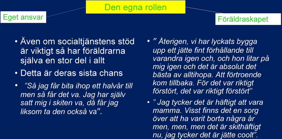 Återigen, vi har lyckats bygga upp ett jätte fint förhållande till varandra igen och, och hon litar på mig igen och det är absolut det bästa av alltihopa.